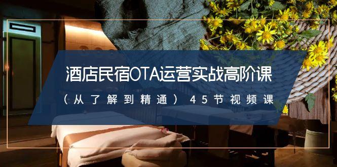 酒店民宿-OTA运营实战高阶课(从了解到精通)45节视频课-大熊网创