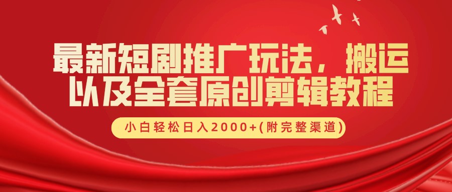 最新短剧推广玩法，搬运以及全套原创剪辑教程(附完整渠道)，小白轻松日入2000+-大熊网创