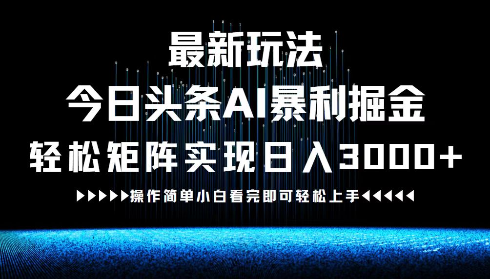最新今日头条AI暴利掘金玩法，轻松矩阵日入3000+-网创星球