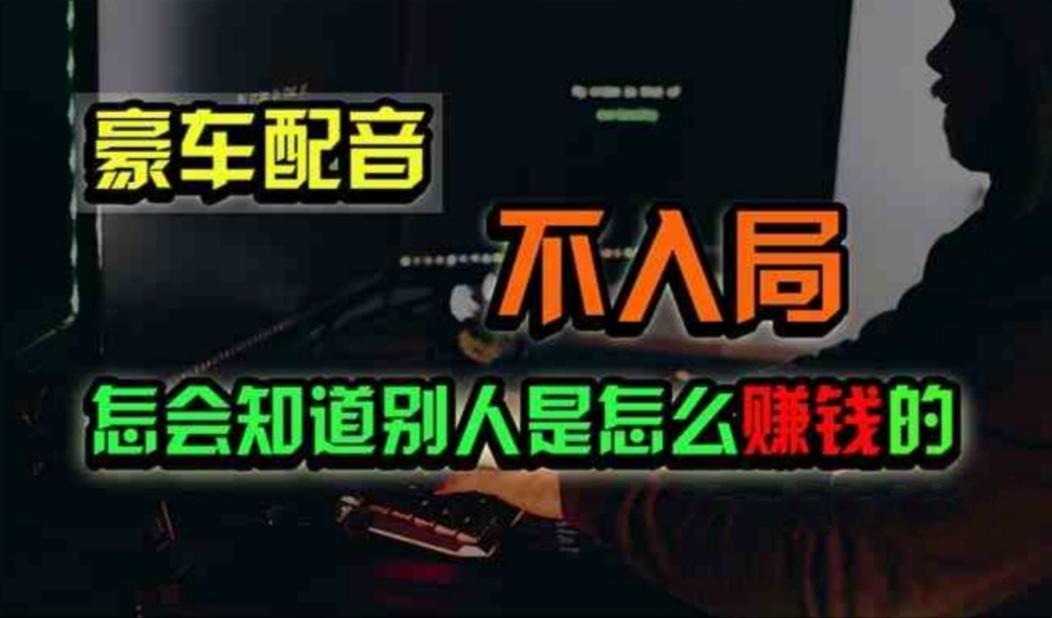 豪车配音，一个惊掉下巴，闷声发财的小生意，日赚500+-网创星球