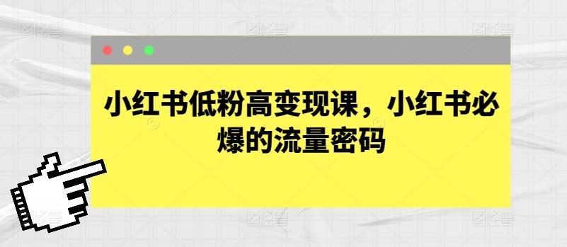 小红书低粉高变现课，小红书必爆的流量密码-大熊网创