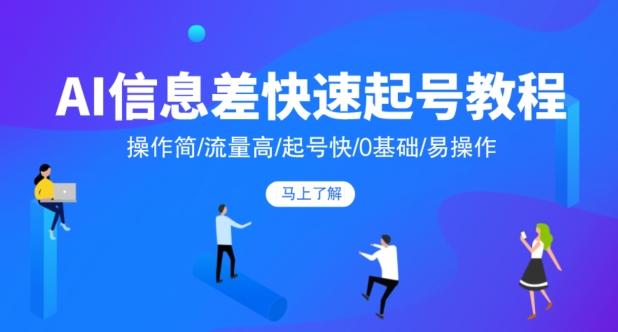 AI信息差快速起号教程，操作简/流量高/起号快/0基础/易操作-大熊网创