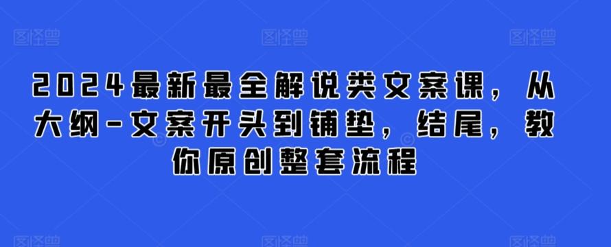2024最新最全解说类文案课，从大纲-文案开头到铺垫，结尾，教你原创整套流程-大熊网创
