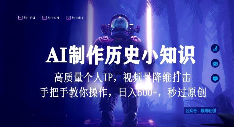 视频号AI制作历史小知识，日入1000+高质量原创个人ip，秒过原创，降维打击，全网首发【揭秘】-网创星球
