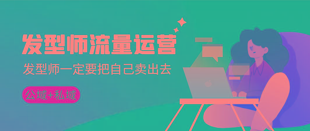 发型师 流量运营，发型师一定要把自己卖出去(公域+私城)高清无水印-大熊网创