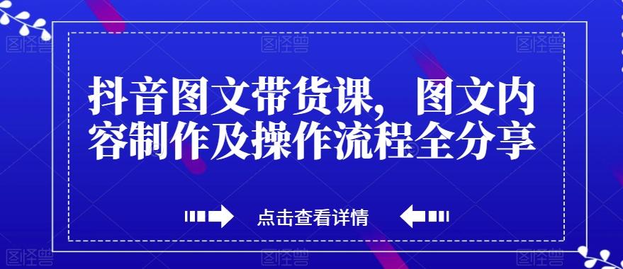 抖音图文带货课，图文内容制作及操作流程全分享-大熊网创