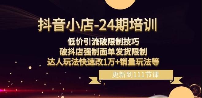 抖音小店-24期：低价引流破限制技巧，破抖店强制面单发货限制，达人玩法快速改1万+销量玩法等-大熊网创