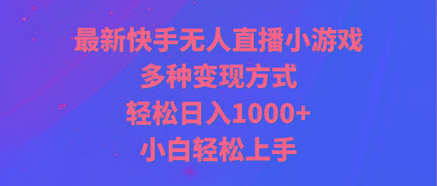 最新快手无人直播小游戏，多种变现方式，轻松日入1000+小白轻松上手-大熊网创