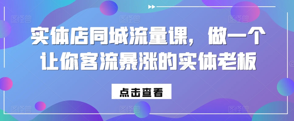 实体店同城流量课，做一个让你客流暴涨的实体老板-大熊网创