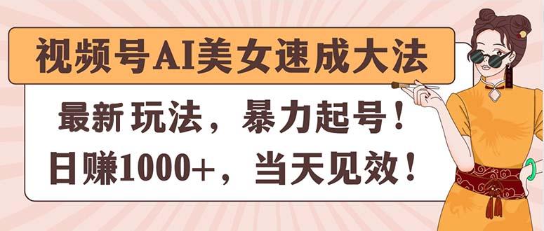 视频号AI美女速成大法，暴力起号，日赚1000+，当天见效-大熊网创