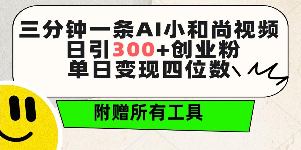 (9742期)三分钟一条AI小和尚视频 ，日引300+创业粉。单日变现四位数 ，附赠全套工具-大熊网创
