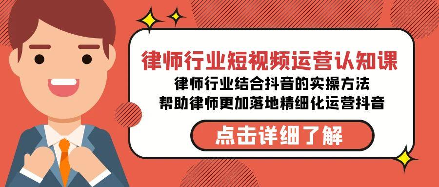 律师行业-短视频运营认知课，律师行业结合抖音的实战方法-大熊网创