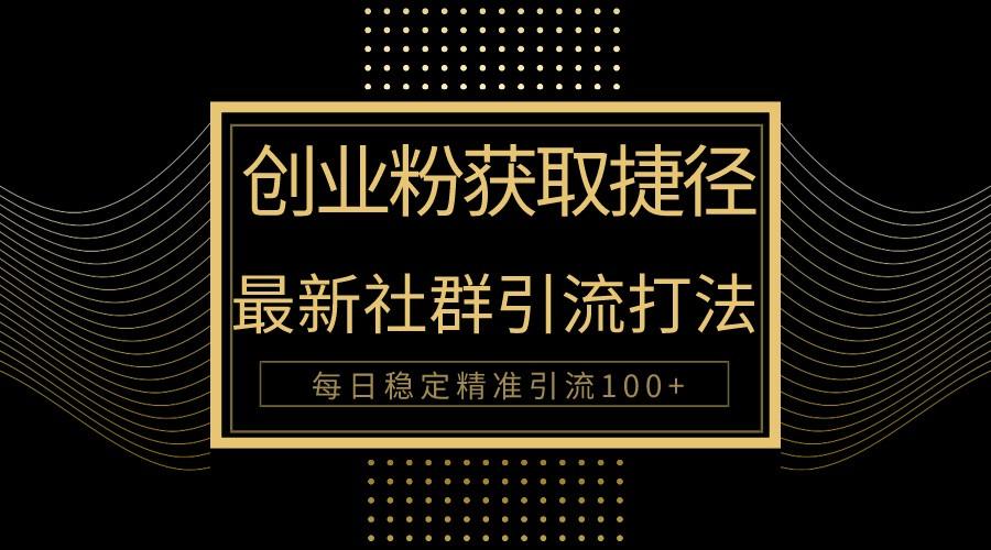 创业粉捷径！最新被动引流方法大揭秘，实现每日100+精准引流-网创星球