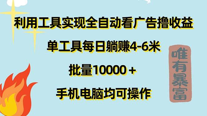 利用工具实现全自动看广告撸收益，单工具每日躺赚4-6米 ，批量10000＋…-大熊网创