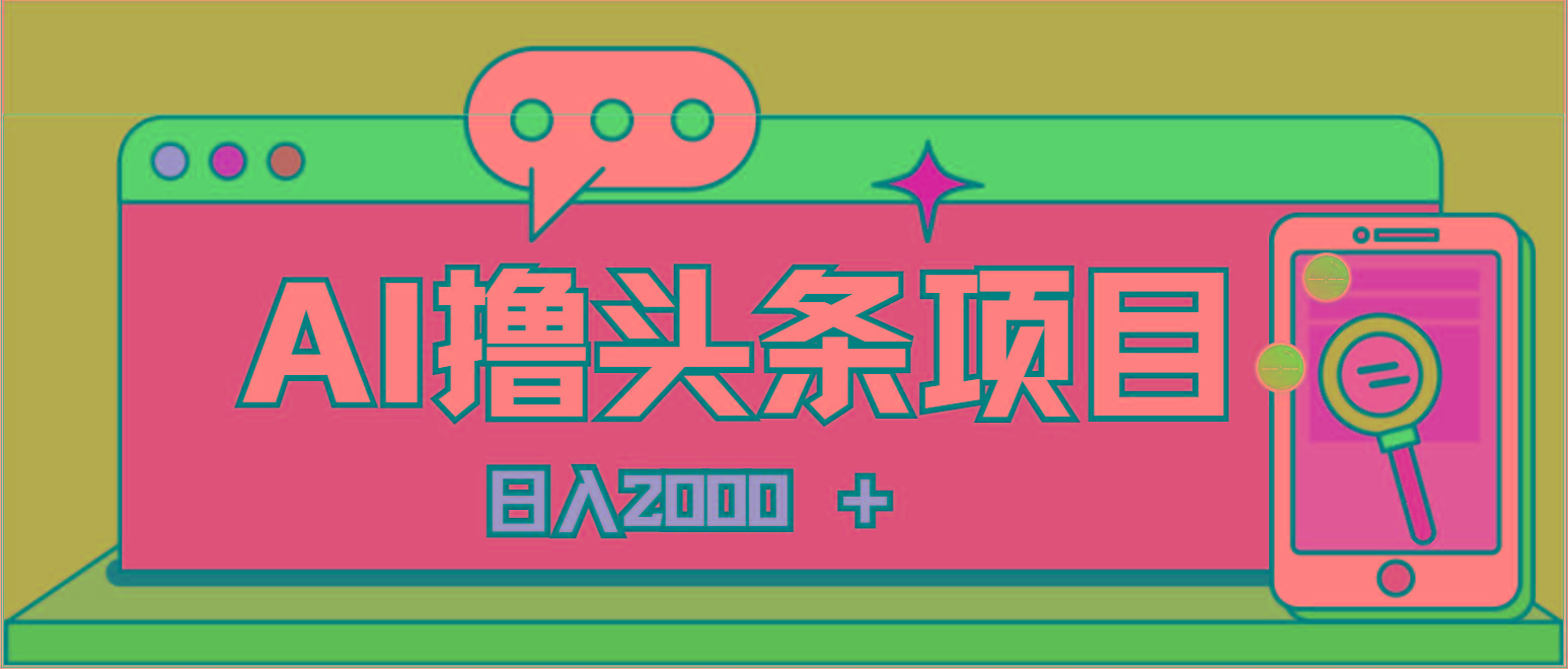 AI今日头条，当日建号，次日盈利，适合新手，每日收入超2000元的好项目-大熊网创