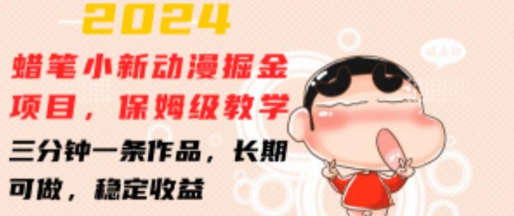 2024蜡笔小新动漫掘金项目，保姆级教学，三分钟一条作品，长期可做，稳定收益 【揭秘】-大熊网创