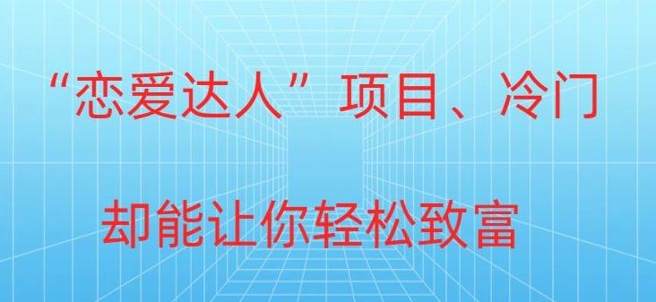 冷门暴利“恋爱达人”项目，0门槛，轻松日入200+-大熊网创