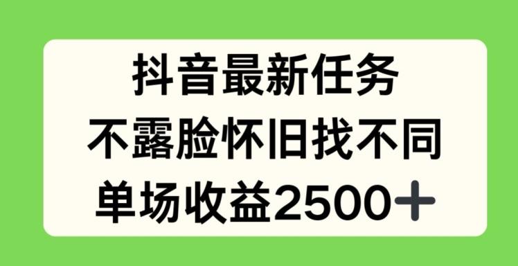 抖音最新任务，不露脸怀旧找不同，单场收益2.5k【揭秘】-大熊网创