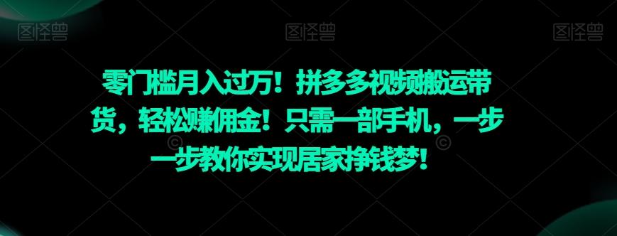 零门槛月入过万！拼多多视频搬运带货，轻松赚佣金！只需一部手机，一步一步教你实现居家挣钱梦！-大熊网创