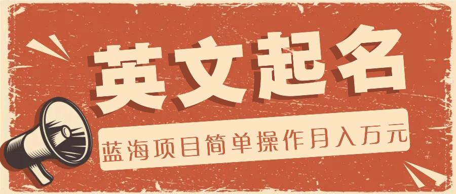 利用AI工具帮助起英文名，蓝海项目简单操作，0成本0门槛月收入万元-网创星球