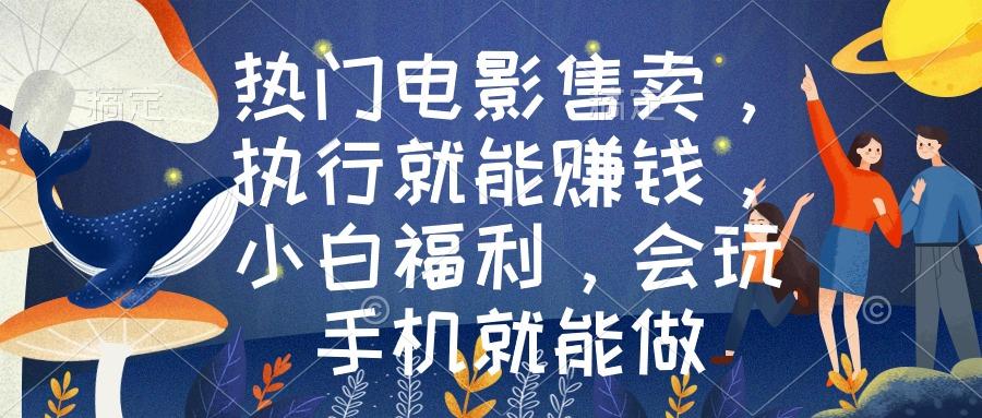 热门电影售卖，执行就能赚钱，小白福利，会玩手机就能做-大熊网创