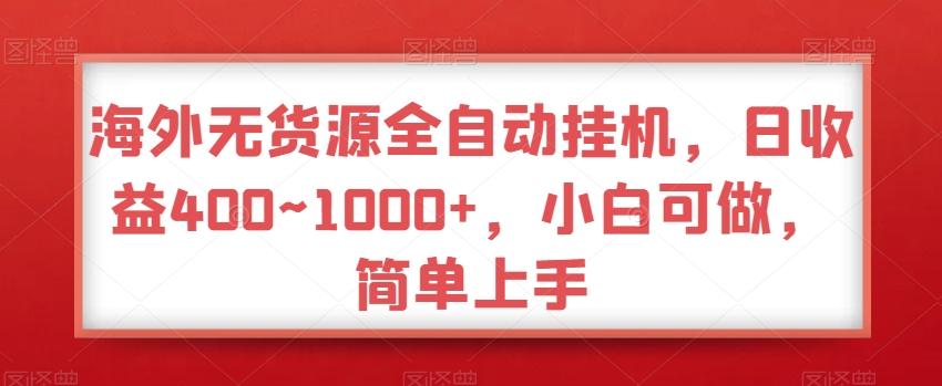 海外无货源全自动挂机，日收益400~1000+，小白可做，简单上手-大熊网创