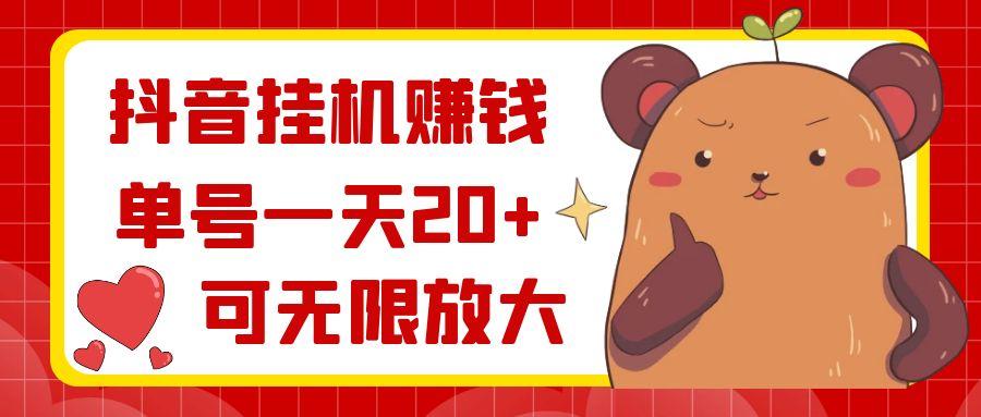 抖音挂机赚钱，单号一天20+，可无限放大-大熊网创