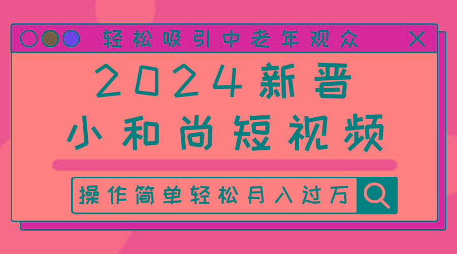 2024新晋小和尚短视频，轻松吸引中老年观众，操作简单轻松月入过万-大熊网创