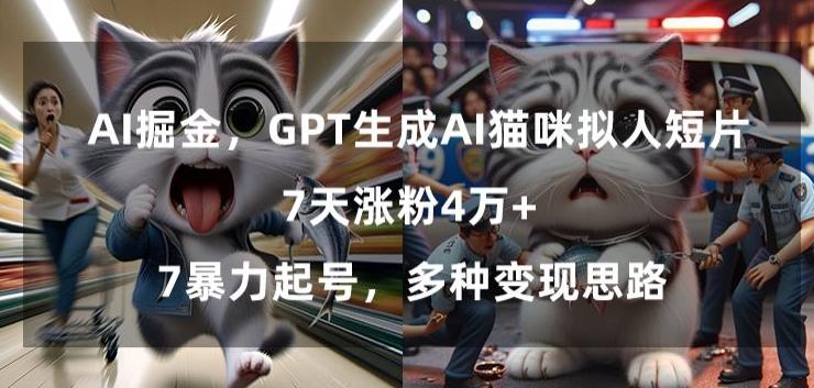 GPT生成AI猫咪拟人短片，7天涨粉4万+，暴力起号，多种变现思路【揭秘】-大熊网创