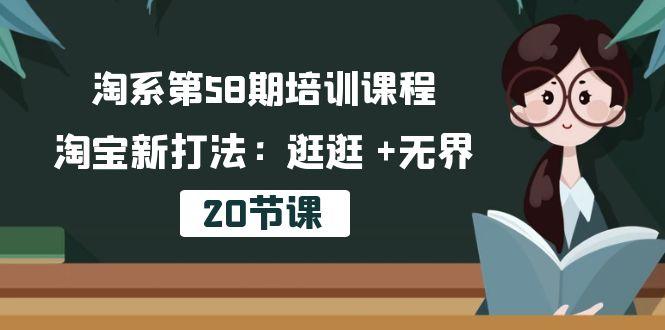 淘系第58期培训课程，淘宝新打法：逛逛 +无界(20节课-网创星球