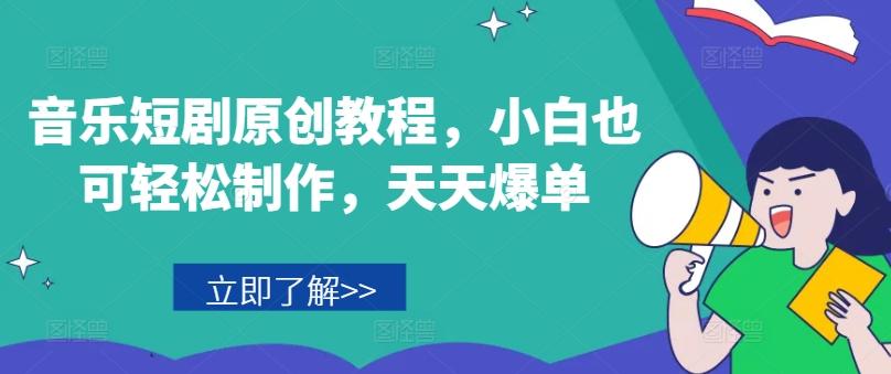 音乐短剧原创教程，小白也可轻松制作，天天爆单-网创星球