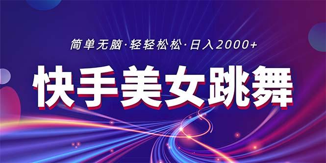 最新快手美女跳舞直播，拉爆流量不违规，轻轻松松日入2000+-大熊网创