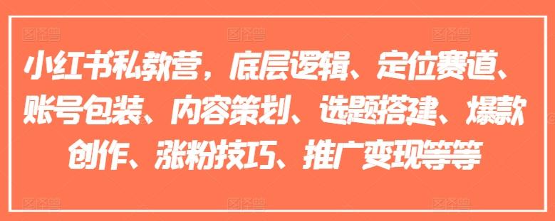 小红书私教营，底层逻辑、定位赛道、账号包装、内容策划、选题搭建、爆款创作、涨粉技巧、推广变现等等-大熊网创