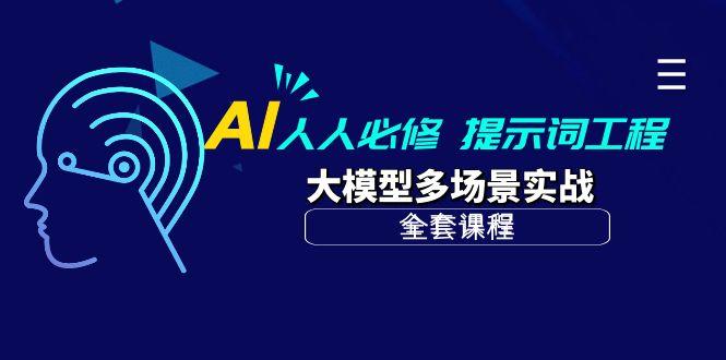 (10047期)AI 人人必修-提示词工程+大模型多场景实战(全套课程)-网创星球