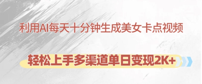 利用AI每天十分钟制作美女卡点视频，轻松上手多渠道单日变现2K+-大熊网创