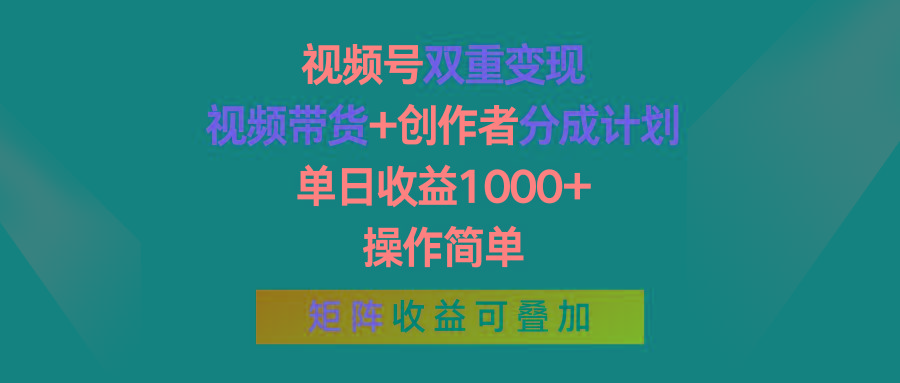 视频号双重变现，视频带货+创作者分成计划 , 单日收益1000+，操作简单，矩阵收益叠加-大熊网创