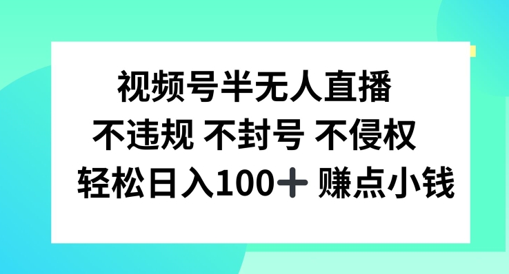 视频号半无人直播，不违规不封号，轻松日入100+【揭秘】-大熊网创