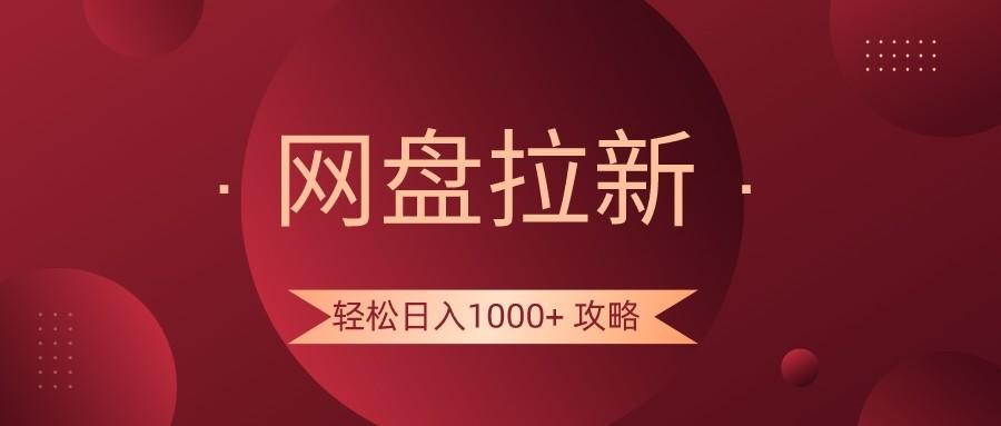 网盘拉新轻松日入1000+攻略，很多人每天日入几千，都在闷声发财！-大熊网创