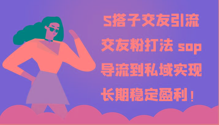 S搭子交友引流，交友粉打法 sop，导流到私域实现长期稳定盈利！-大熊网创