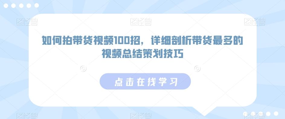 如何拍带货视频100招，详细剖析带货最多的视频总结策划技巧-大熊网创