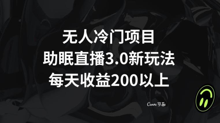 无人冷门项目，助眠直播3.0玩法，每天收益200+【揭秘】-大熊网创