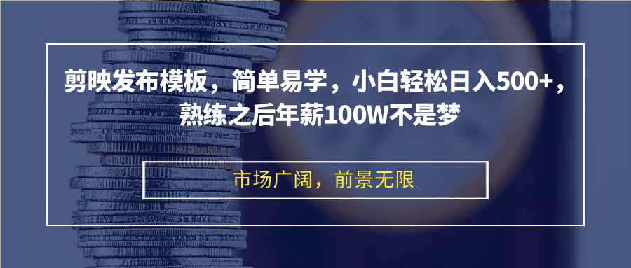 剪映发布模板，简单易学，小白轻松日入500+，熟练之后年薪100W不是梦-大熊网创