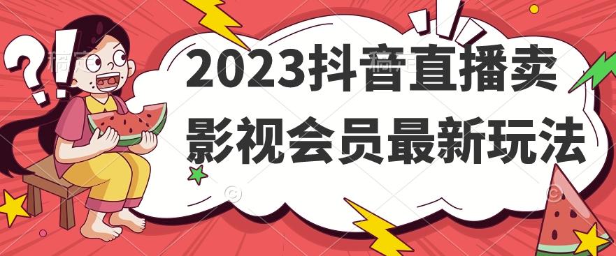 2023抖音直播卖影视会员最新玩法-大熊网创
