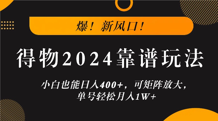 爆！新风口！小白也能日入400+，得物2024靠谱玩法，可矩阵放大，单号轻松月入1W+-大熊网创