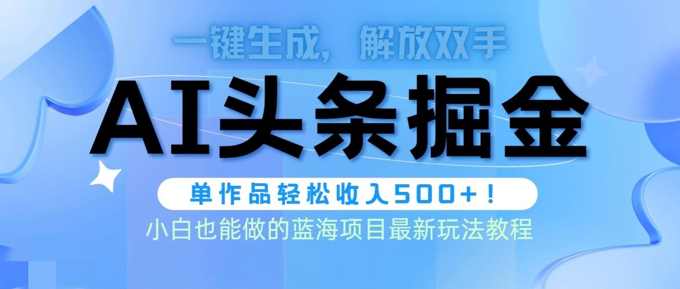 (9984期)头条AI掘金术最新玩法，全AI制作无需人工修稿，一键生成单篇文章收益500+-网创星球