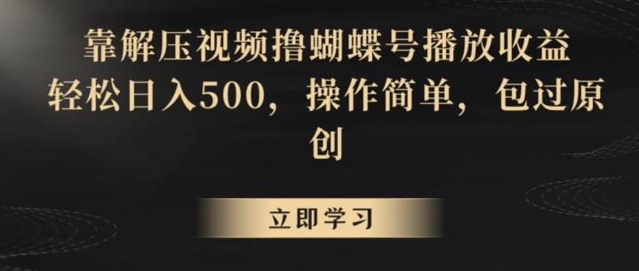 靠解压视频撸蝴蝶号播放收益，轻松日入500，操作简单，包过原创【揭秘】-大熊网创