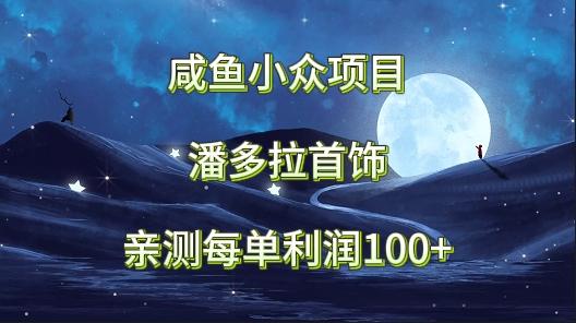 咸鱼小众项目，潘多拉首饰，亲测每单利润100+-大熊网创
