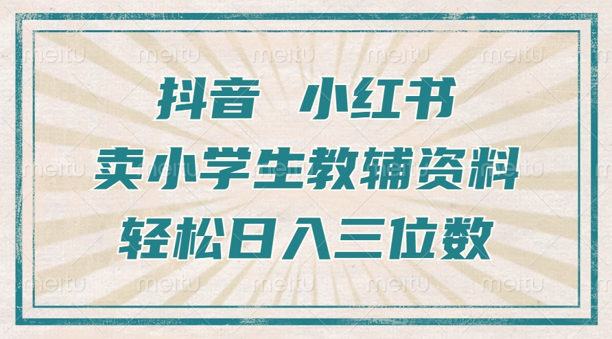 抖音小红书卖小学生教辅资料，操作简单，小白也能轻松上手，一个月利润1W+-大熊网创