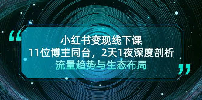 小红书变现线下课！11位博主同台，2天1夜深度剖析流量趋势与生态布局-大熊网创