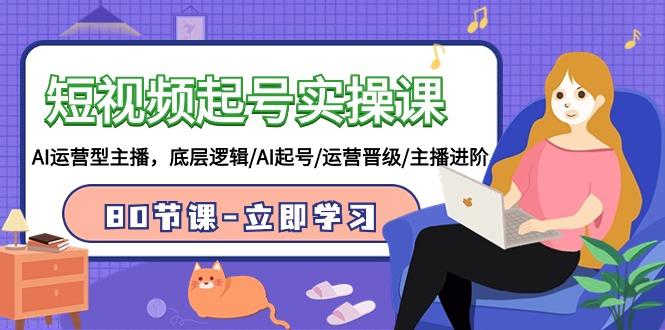 (9470期)短视频起号实操课，AI运营型主播，底层逻辑/AI起号/运营晋级/主播进阶/80节-大熊网创
